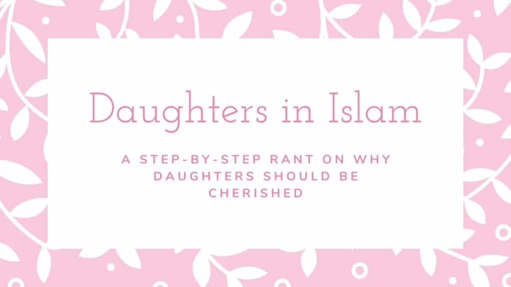 Title Daughters in Islam A Step-by-Step Rant on Why Daughters Should be Cherished