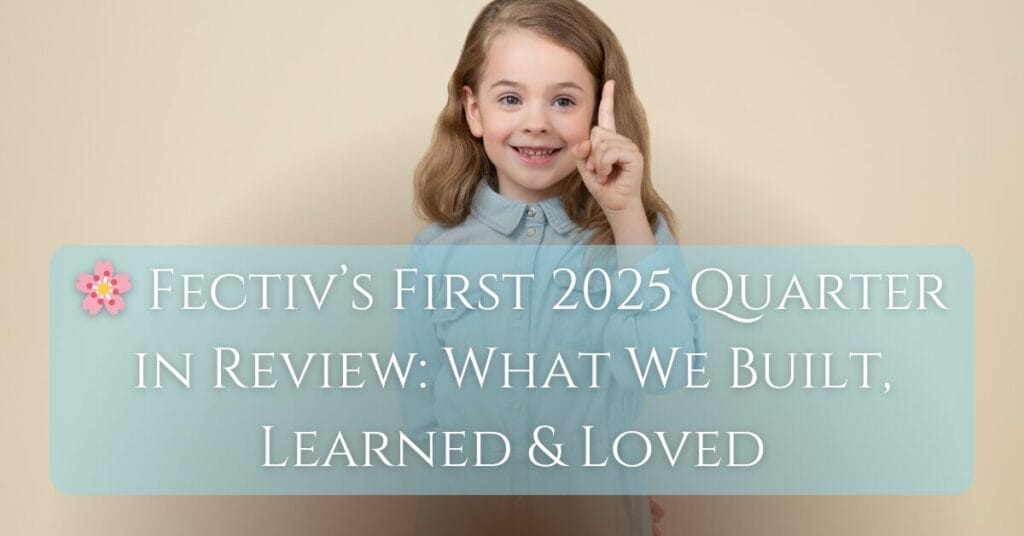 Pic of girl with title text that says 🌸 Fectiv’s First 2025 Quarter in Review: What We Built, Learned & Loved