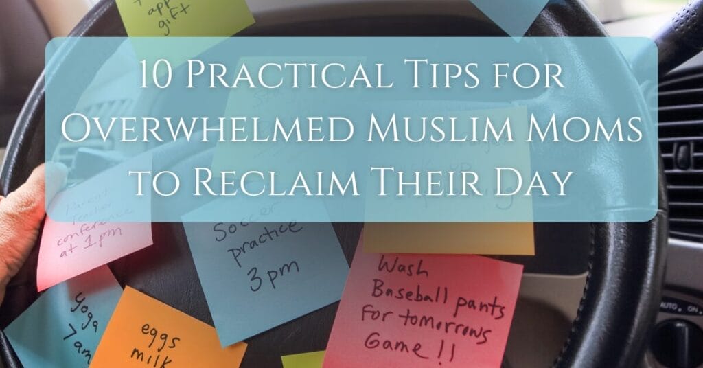 10 Practical Tips for Overwhelmed Muslim Moms to Reclaim Their Day Title on an image of car steering wheel with multiple sticky notes