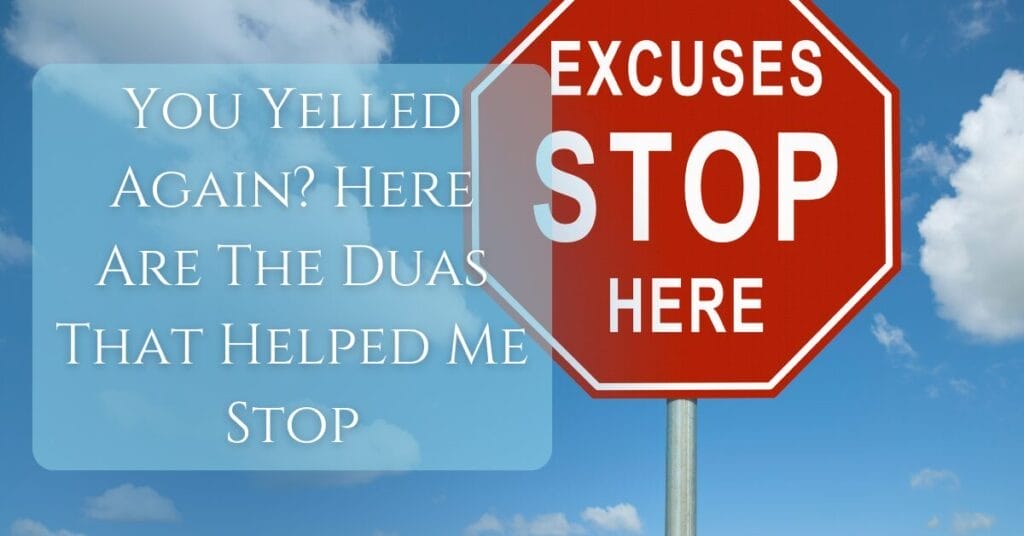 You Yelled Again? Here Are The Duas That Helped Me Stop title on image of a stop sign that says "excuses stop here"